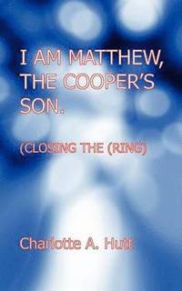 bokomslag I Am Matthew, the Cooper's Son. (Closing the Ring).