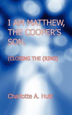 I Am Matthew, the Cooper's Son. (Closing the Ring). 1