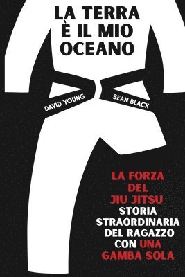 bokomslag La terra è il mio ocean: La forza del Jiu Jitsu - storia straordinaria del ragazzo con una gamba sola