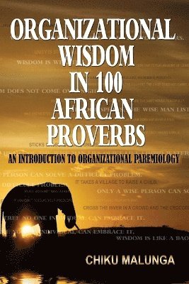 Chiku Malunga - Organizational Wisdom in 100 African Proverbs, Häftad