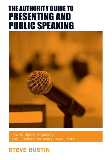 Steve Bustin - Authority Guide to Presenting and Public Speaking, Häftad