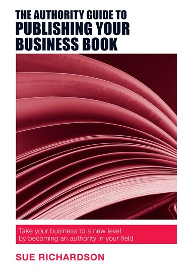 Sue Richardson - Authority Guide to Publishing Your Business Book, Häftad