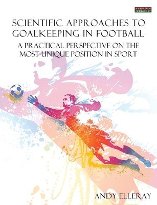 Andy Elleray - Scientific Approaches to Goalkeeping in Football, Häftad