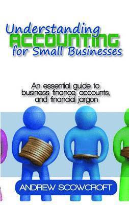 Andrew Scowcroft - Understanding Accounting for Small Businesses: An Essential Guide to Business Finance, Accounts, and Financial Jargon, Häftad