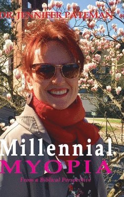 Jennifer Pateman, Dr. Jennifer Pateman - Millennial Myopia, From a Biblical Perspective, Inbunden
