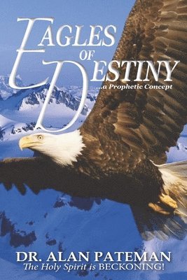 Alan Pateman - Eagles of Destiny ...a Prophetic Concept, Häftad