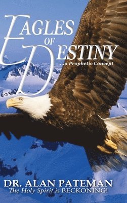 Alan Pateman - Eagles of Destiny ...a Prophetic Concept, Inbunden