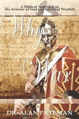 Alan Pateman - Why War: A Biblical Approach to the Armour of God and Spiritual Warfare, Häftad