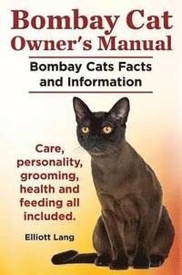 bokomslag Bombay Cat Owner's Manual. Bombay Cats Facts and Information. Care, Personality, Grooming, Health and Feeding All Included.