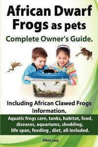 bokomslag African Dwarf Frogs as Pets. Care, Tanks, Habitat, Food, Diseases, Aquariums, Shedding, Life Span, Feeding, Diet, All Included. African Dwarf Frogs Complete Owner's Guide!
