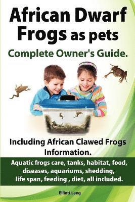 African Dwarf Frogs as Pets. Care, Tanks, Habitat, Food, Diseases, Aquariums, Shedding, Life Span, Feeding, Diet, All Included. African Dwarf Frogs Complete Owner's Guide! 1