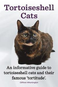 bokomslag Tortoiseshell Cats. an Informative Guide to Tortoiseshell Cats and Their Famous 'Tortitude'.