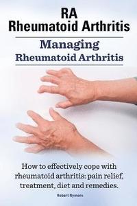 bokomslag Rheumatoid Arthritis Ra. Managing Rheumatoid Arthritis. How to Effectively Cope with Rheumatoid Arthritis