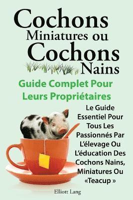 bokomslag Cochons miniatures ou cochons nains . Le guide essentiel pour tous les passionnes par l'elevage ou l'education des cochons nains, miniatures ou teacup .