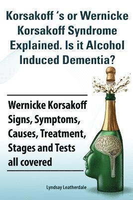 Korsakoff 's or Wernicke Korsakoff Syndrome Explained. Is it Alchohol Induced Dementia? Wernicke Korsakoff Signs, Symptoms, Causes, Treatment, Stages and Tests all covered. 1