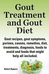 bokomslag Gout treatment and gout diet. Gout recipes, gout symptoms, purines, causes, remedies, diet, treatments, diagnosis, foods to avoid and foods that might help all included.