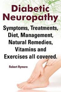 bokomslag Diabetic Neuropathy. Diabetic Neuropathy Symptoms, Treatments, Diet, Management, Natural Remedies, Vitamins and Exercises All Covered.