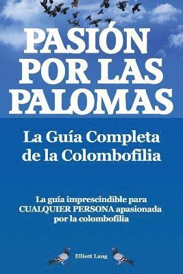 bokomslag Pasion por las palomas. La Guia Completa de la Colombofilia/ La guia imprescindible para cualquier persona apasionada por la colombofilia.