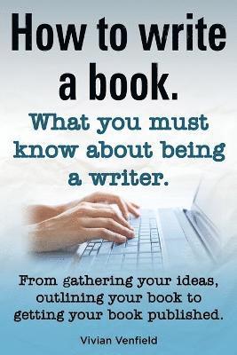 bokomslag How to Write a Book or How to Write a Novel. Writing a Book Made Easy. What You Must Know about Being a Writer. from Gathering Your Ideas to Publishin