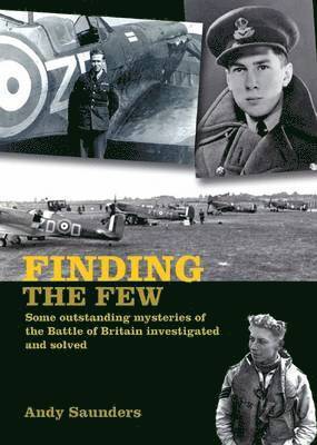 Andy Saunders - Finding the Few: Some Outstanding Mysteries of the Battle of Britain Investigated and Solved, Häftad