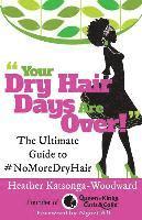 bokomslag Your Dry Hair Days Are Over: The Ultimate Guide to #NoMoreDryHair