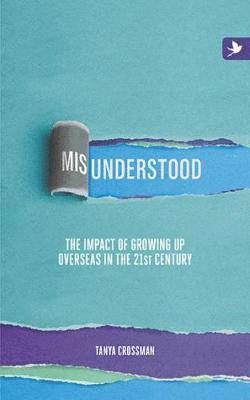 Tanya Crossman - Misunderstood: The impact of growing up overseas in the 21st century, Häftad