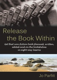 bokomslag Release the Book Within: Get That Non-Fiction Book Planned, Written, Edited and on the Bookshelves in Eight Easy Lessons