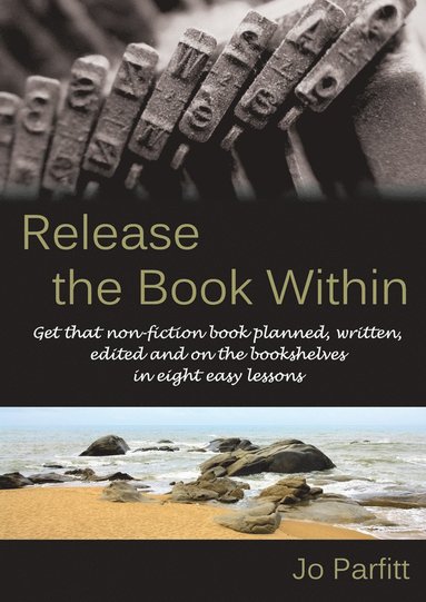 Jo Parfitt - Release the Book Within: Get That Non-Fiction Book Planned, Written, Edited and on the Bookshelves in Eight Easy Lessons, Häftad