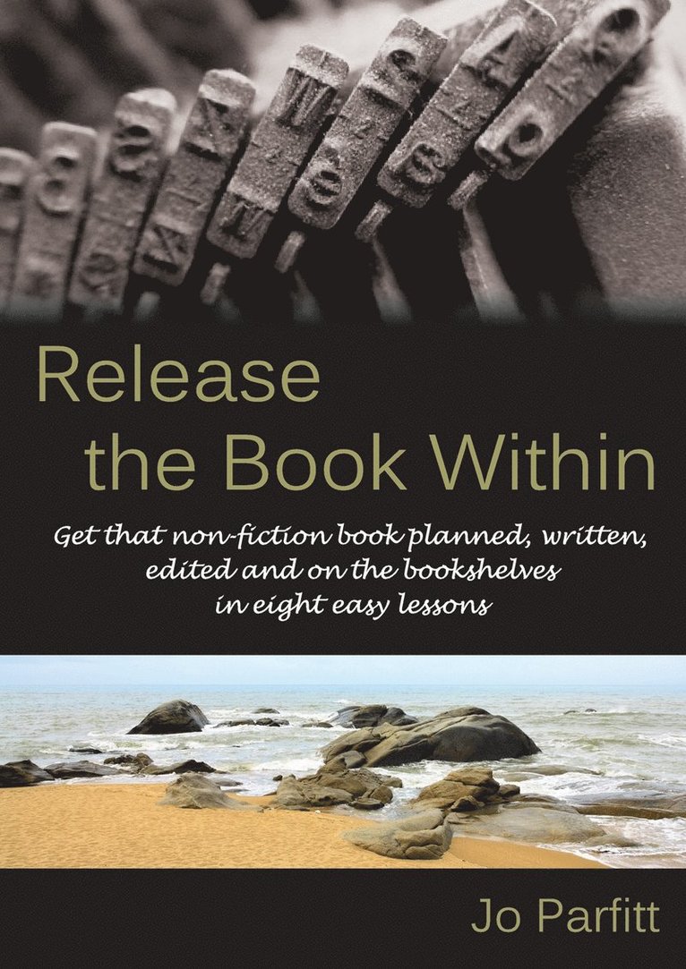 Release the Book Within: Get That Non-Fiction Book Planned, Written, Edited and on the Bookshelves in Eight Easy Lessons 1