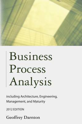 Business Process Analysis: including Architecture, Engineering, Management, and Maturity