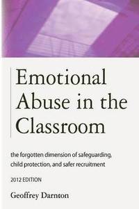 bokomslag Emotional Abuse in the Classroom: The Forgotten Dimension of Safeguarding, Child Protection, and Safer Recruitment
