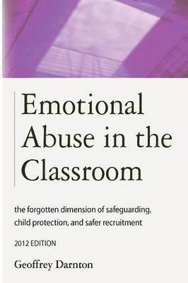 bokomslag Emotional Abuse in the Classroom: The Forgotten Dimension of Safeguarding, Child Protection, and Safer Recruitment