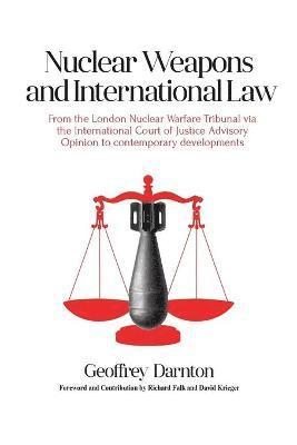 bokomslag Nuclear Weapons and International Law: From the London Nuclear Warfare Tribunal via the International Court of Justice Advisory Opinion to Contemporar