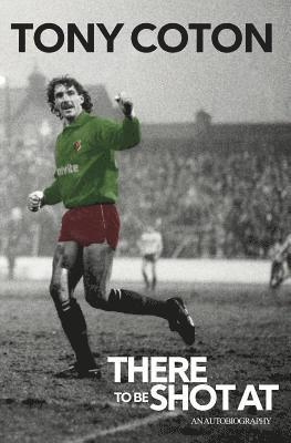 Tony Coton - There to be Shot at, Inbunden