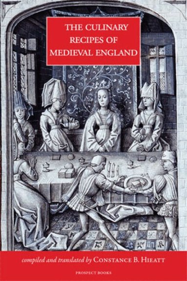 Constance B. Hieatt - Culinary Recipes of Medieval England, Inbunden