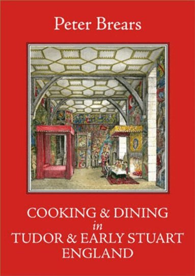 Peter Brears - Cooking and Dining in Tudor and Early Stuart England, Inbunden