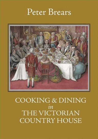 Peter Brears - Cooking and Dining in the Victorian Country House, Inbunden