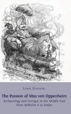 Lionel Gossman - Passion of Max von Oppenheim, Inbunden
