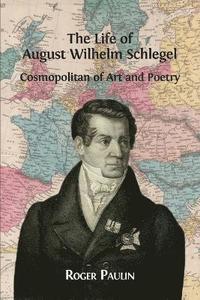 bokomslag The Life of August Wilhelm Schlegel