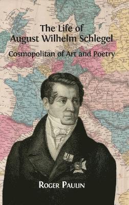 Roger Paulin - Life of August Wilhelm Schlegel, Inbunden
