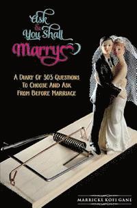 bokomslag Ask And You Shall Marry: A Diary Of 303 Questions To Choose And Ask From Before Marriage