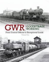 bokomslag GWR Goods Train Working: Volume 2 From Control Offices to Eceptional Loads