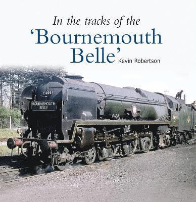 Kevin Robertson, Kevin (Author) Robertson - In the Tracks of the 'Bournemouth Belle', Häftad