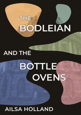 The Bodleian and the Bottle Ovens 1