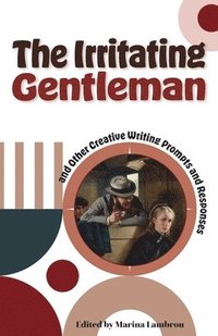 bokomslag The Irritating Gentleman and Other Creative Writing Prompts and Responses