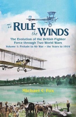 bokomslag To Rule the Winds: The Evolution of the British Fighter Force Through Two World Wars