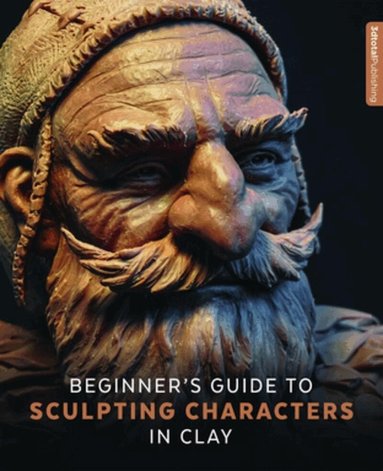 3DTotal Publishing - Beginner's Guide to Sculpting Characters in Clay, Häftad