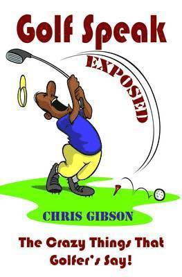 bokomslag Golf Speak Exposed: The Crazy Things That Golfer's Say (I Knew I Was Gonna Do That!)