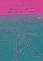From Gridiron to Grassland: The Rise and Fall of Britain's Railway Marshalling Yards