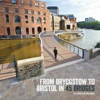 bokomslag From Brycgstow to Bristol in 45 Bridges